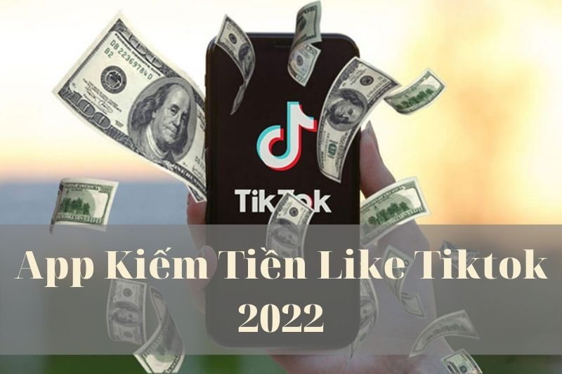 App like tiktok kiếm tiền 2022