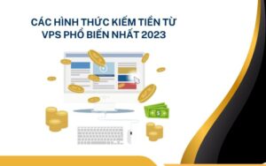 Cac Hinh Thuc Kiem Tien Tu Vps Pho Bien Nhat 2023 1